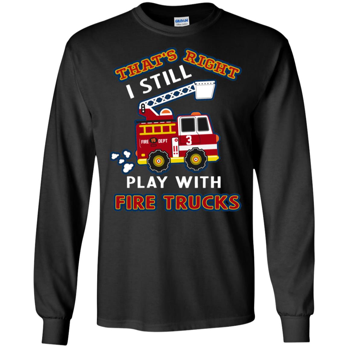 That's Right I Still Play With Fire Trucks Shirt For Mens Womens Black