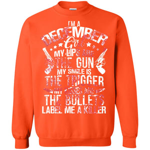 I_m A December Girl My Lips Are The Gun My Smile Is The Trigger My Kisses Are The Bullets Label Me A KillerG180 Gildan Crewneck Pullover Sweatshirt 8 oz.