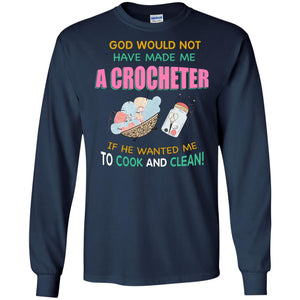 God Would Not Have Made Me A Crocheter If He Wanted Me To Cook And Clean ShirtG240 Gildan LS Ultra Cotton T-Shirt