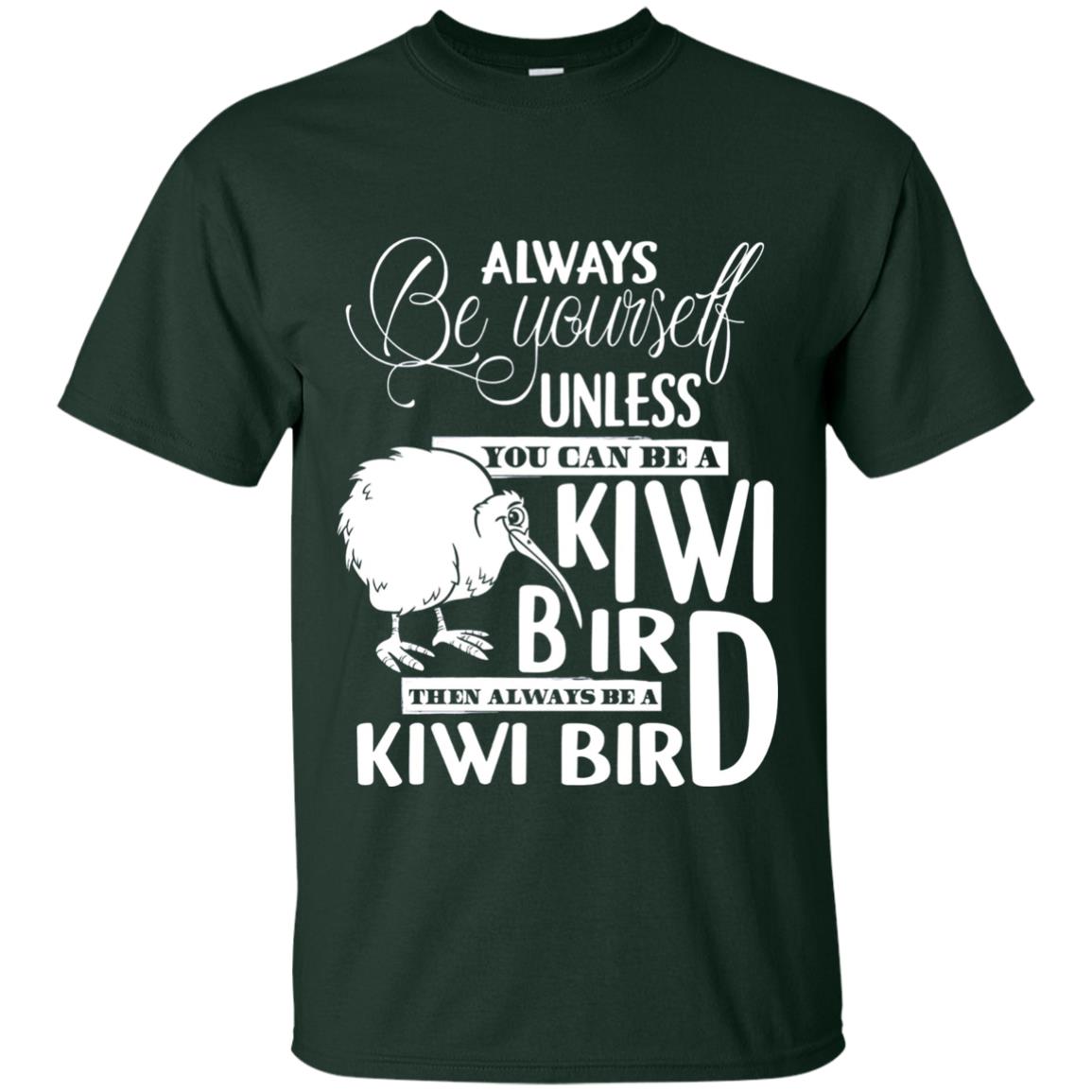 You Can Be A Kiwi Bird Then Always Be A Kiwi Bird T-shirt Forest Green