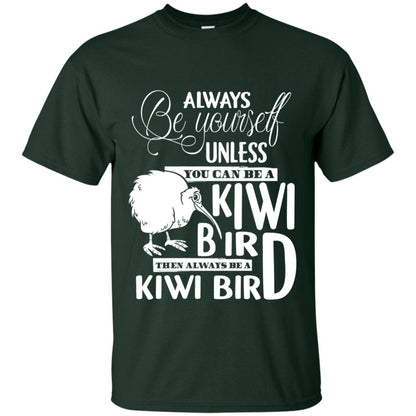 You Can Be A Kiwi Bird Then Always Be A Kiwi Bird T-shirt Forest Green