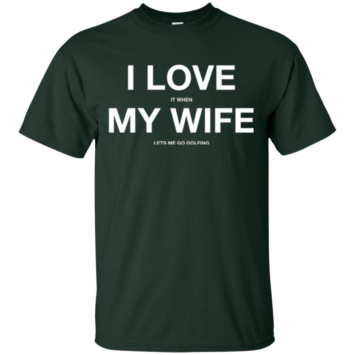 Gofl Lovers T-shirt I Love It When My Wife Lets Me Go Gofling Forest Green