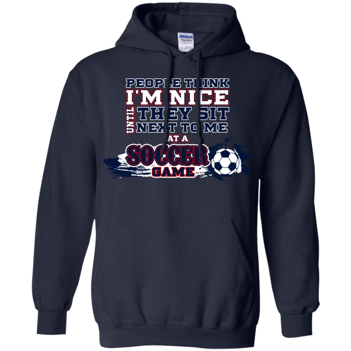 People Think I'm Nice Until They Sit Next To Me At A Soccer Game Shirt For Mens Or Womens Navy