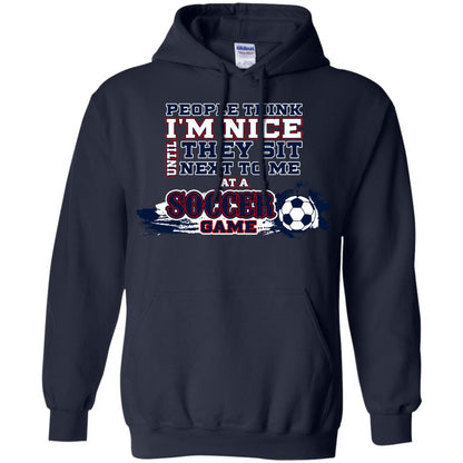People Think I'm Nice Until They Sit Next To Me At A Soccer Game Shirt For Mens Or Womens Navy