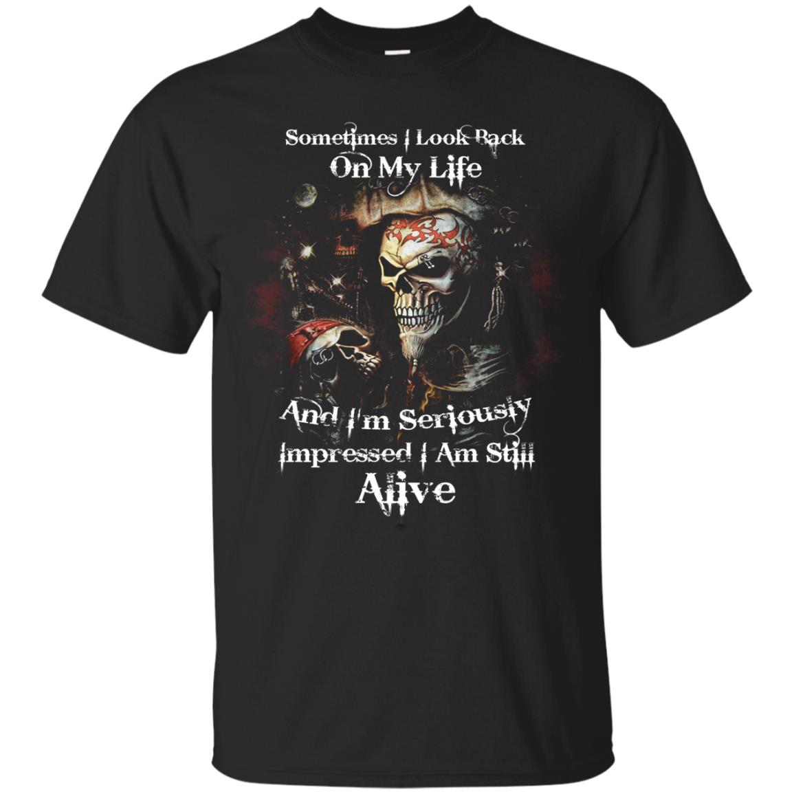 Sometimes I Look Back On My Life And I_m Seriously Impressed I Am Still Alive Black