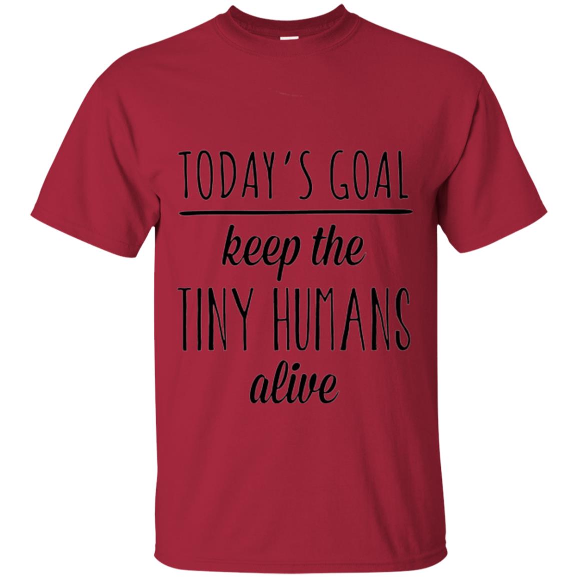 Mother_s Day T-shirt Today_s Goal Keep The Tiny Humans Alive Cardinal