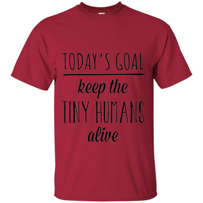 Mother_s Day T-shirt Today_s Goal Keep The Tiny Humans Alive Cardinal
