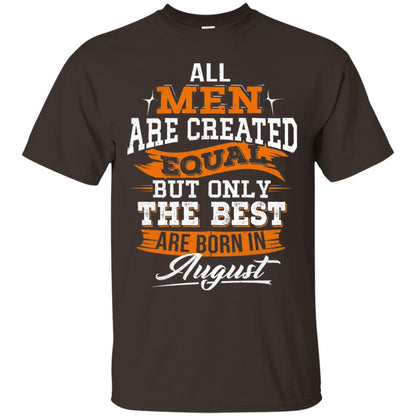 All Men Are Created Equal But The Best Born In August T-shirt Dark Chocolate