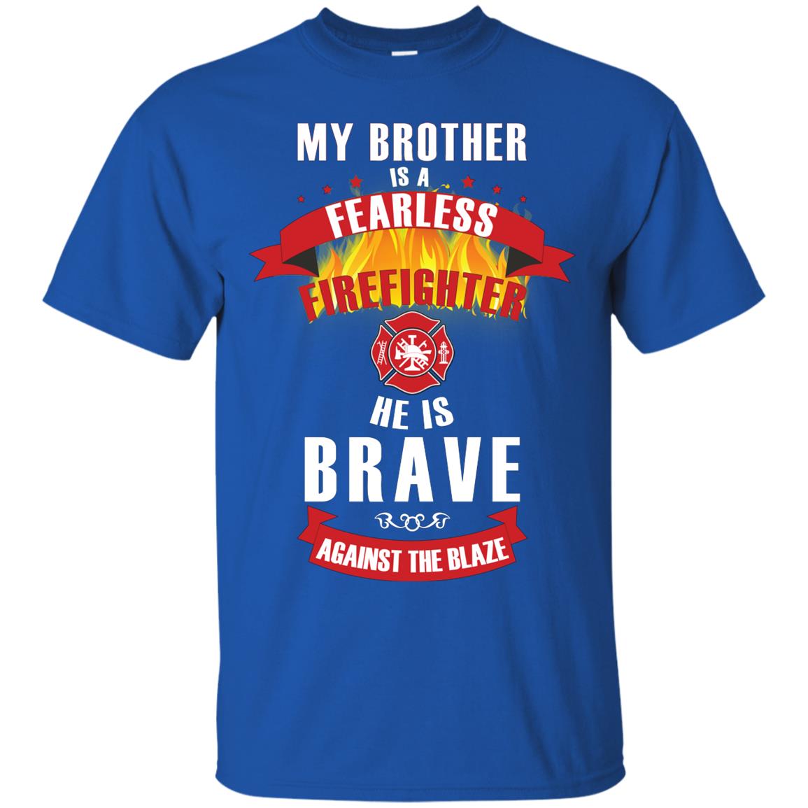 My Brother Is A Fearless Firefighter He Is Brave Against The Blaze Shirt Royal