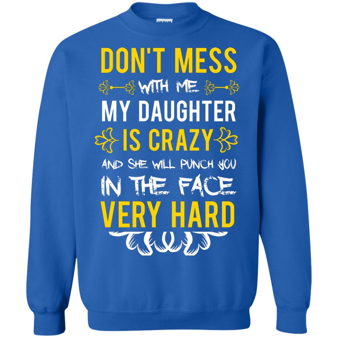 Don_t Mess With Me My Daughter Is Crazy And She Will Punch You In The Face Very Hard Shirt Royal