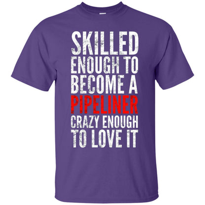 Skilled Enough To Become A Pipeliner Crazy Enough To Love It Pipeline Trucker T-shirt Purple