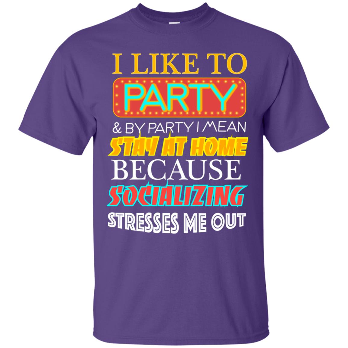 I Like To Party And I Mean Stay At Home Because Socializing Stresses Me Out Best Quote Shirt Purple