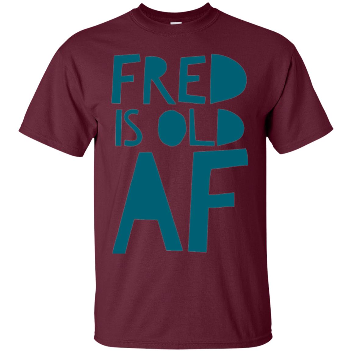 Fred Is Old Af T-shirt Maroon