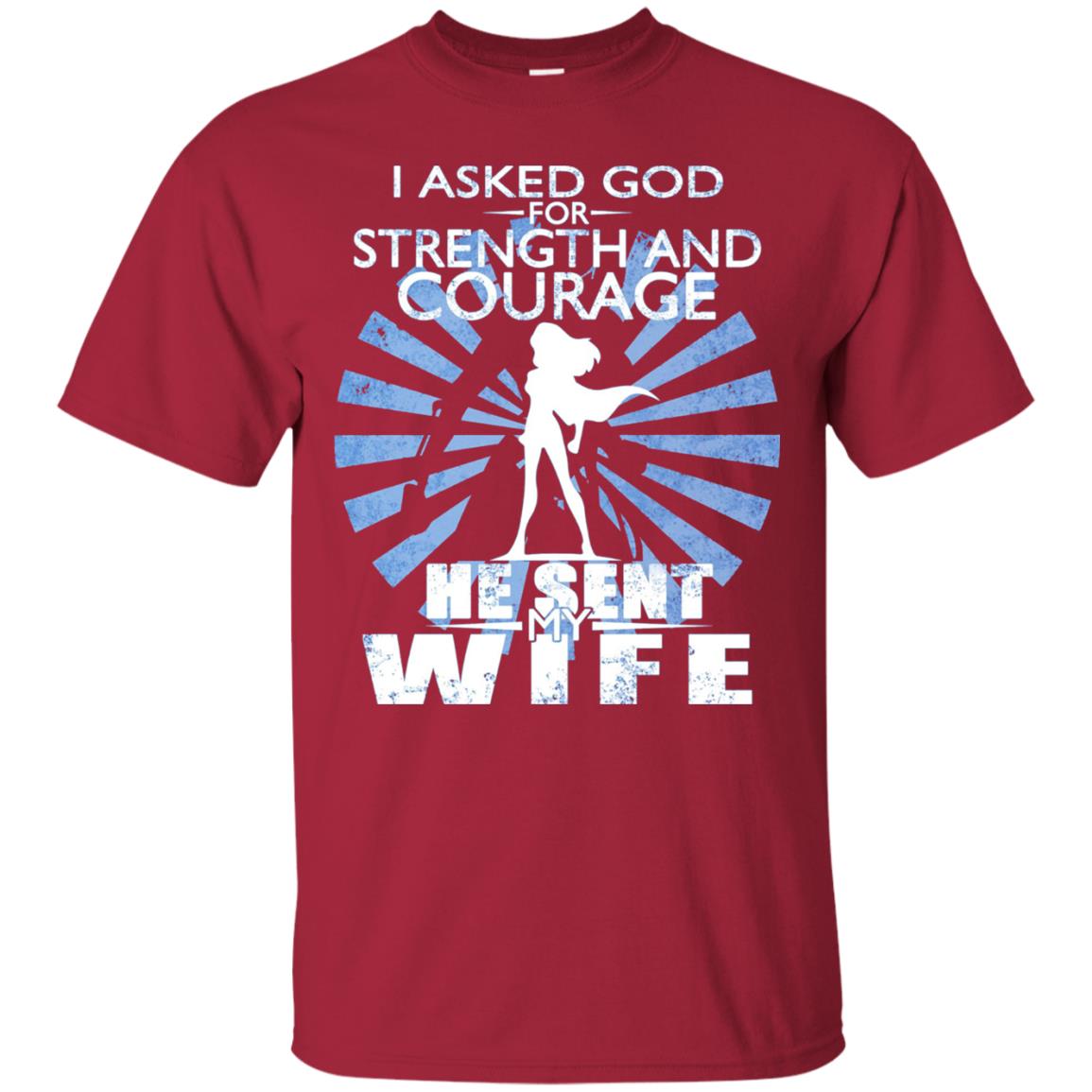 I Asked God For Strength And Courage He Sent My Wife T-shirt Cardinal