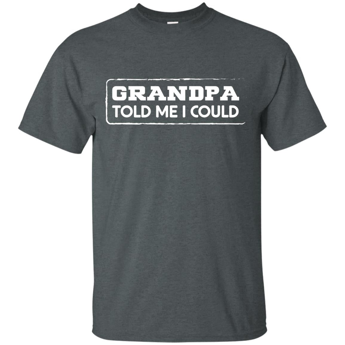 Grandpa Told Me I Could Grandchild Shirt Dark Heather