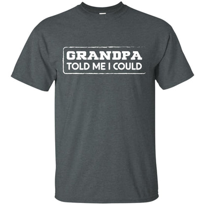 Grandpa Told Me I Could Grandchild Shirt Dark Heather
