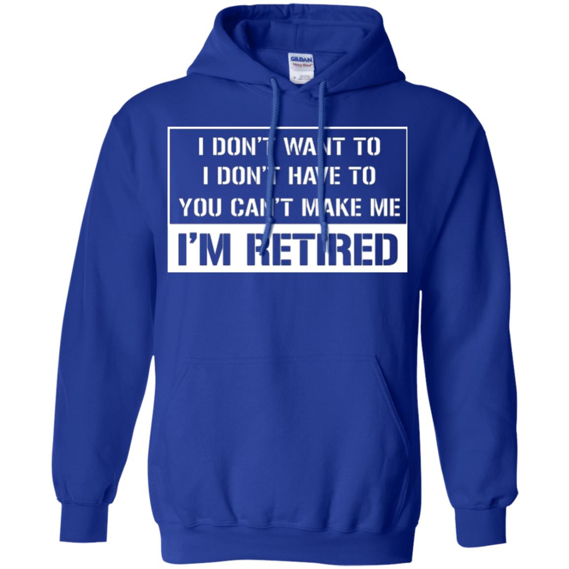 Retirement T-shirt I Don’t Want To I Don’t Have To You Can’t Make Me I’m Retired Royal