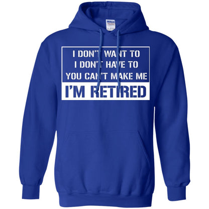 Retirement T-shirt I Don’t Want To I Don’t Have To You Can’t Make Me I’m Retired Royal