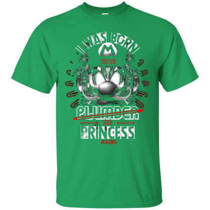 I Was Born To Be Plumber The Princess Savior Shirt Irish Green