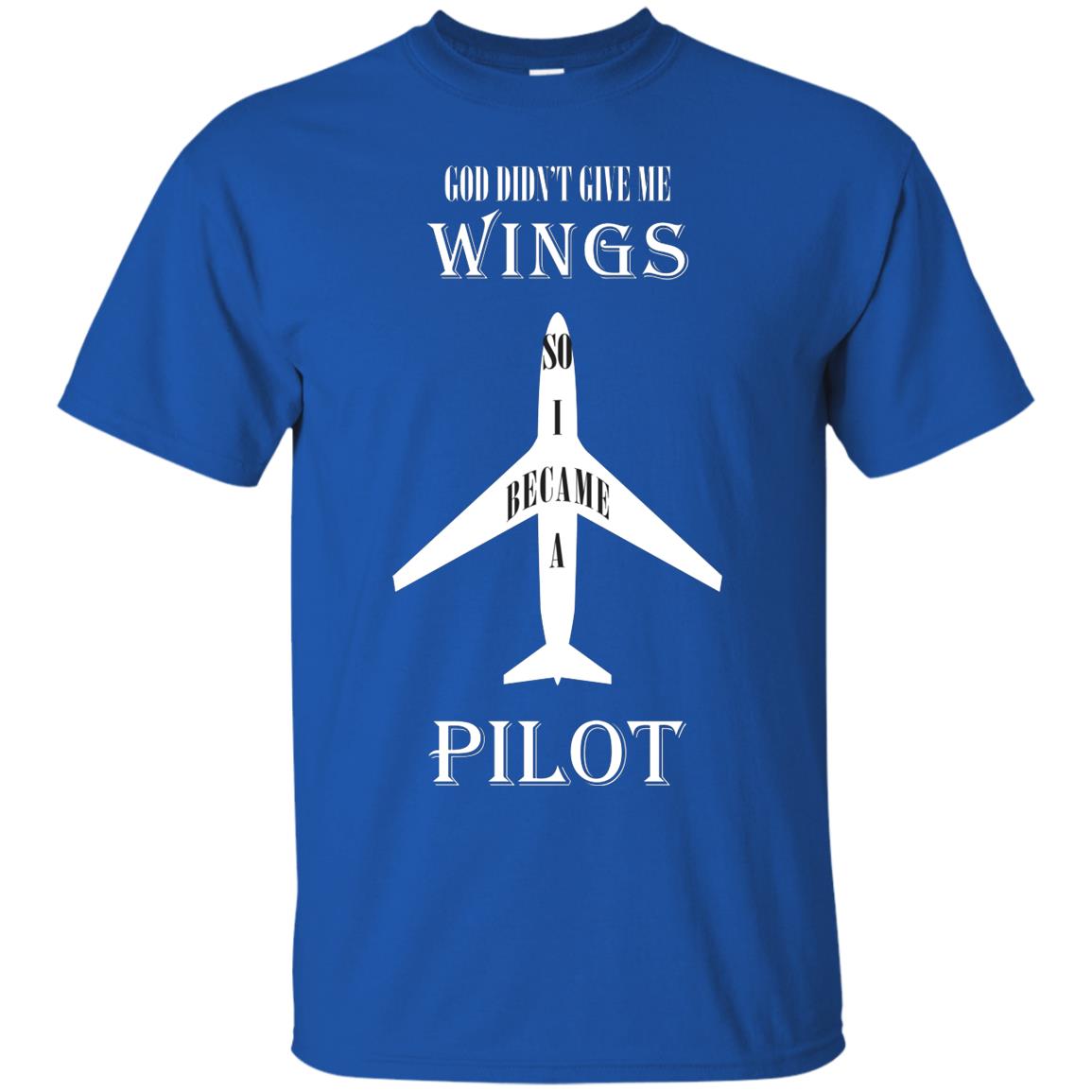 God Didn't Give Me Wings So I Became A Pilot Shirt Royal