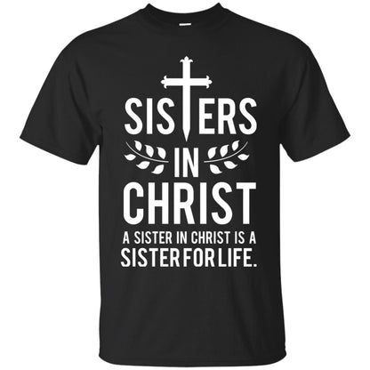 Sisters In Christ A Sister In Christ Is A Sister For Life Sister Shirt Black