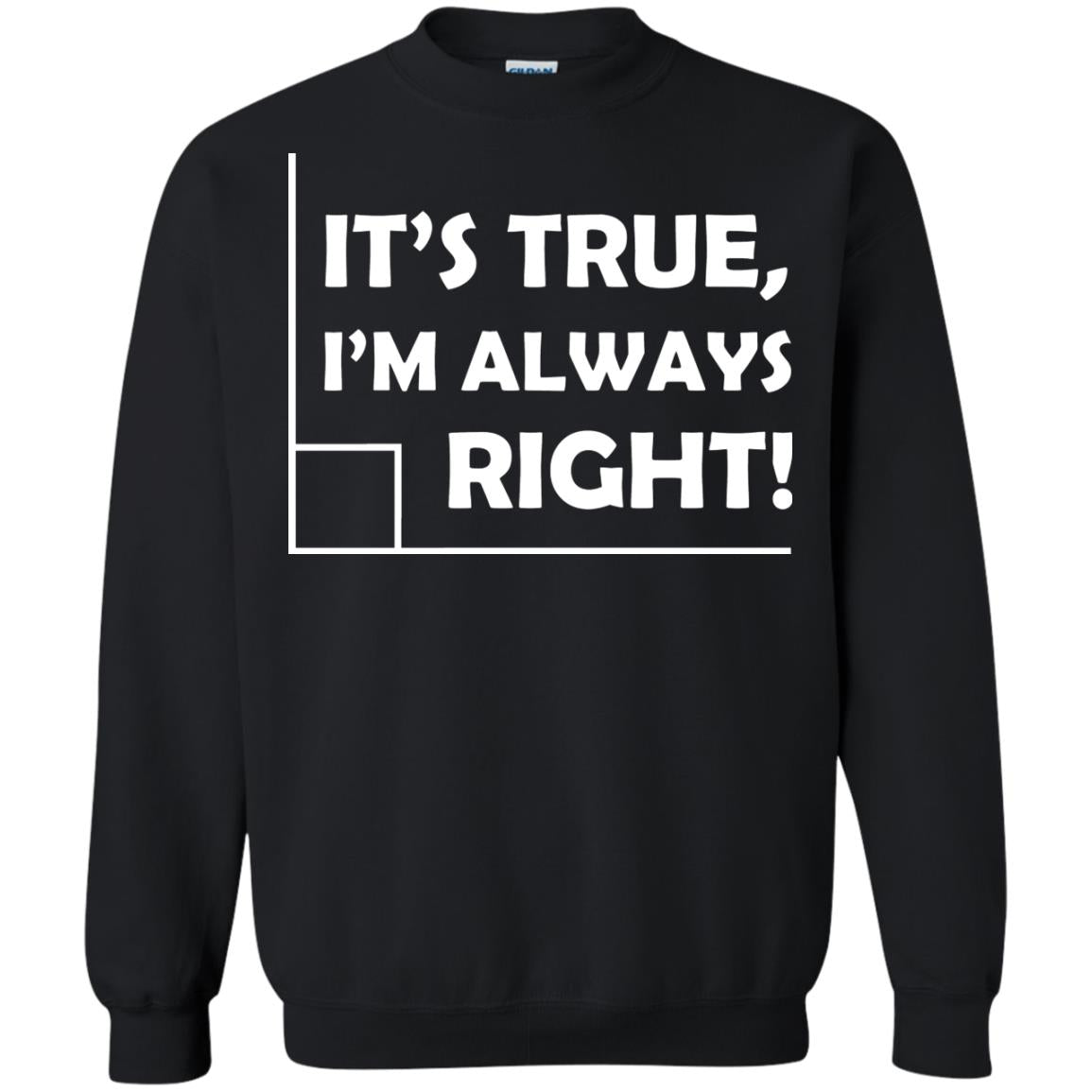 It's True I'm Always Right Math Lover ShirtG180 Gildan Crewneck Pullover Sweatshirt 8 oz.