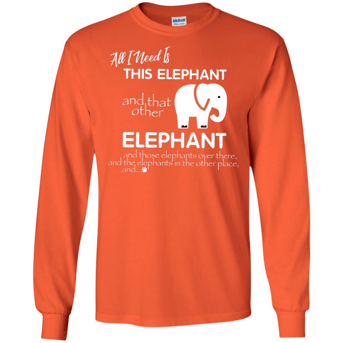 All I Need Is This Elephant And That Other Elephant Shirt For Elephant Lovers Orange