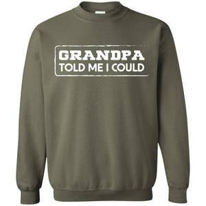 Grandpa Told Me I Could Grandchild ShirtG180 Gildan Crewneck Pullover Sweatshirt 8 oz.