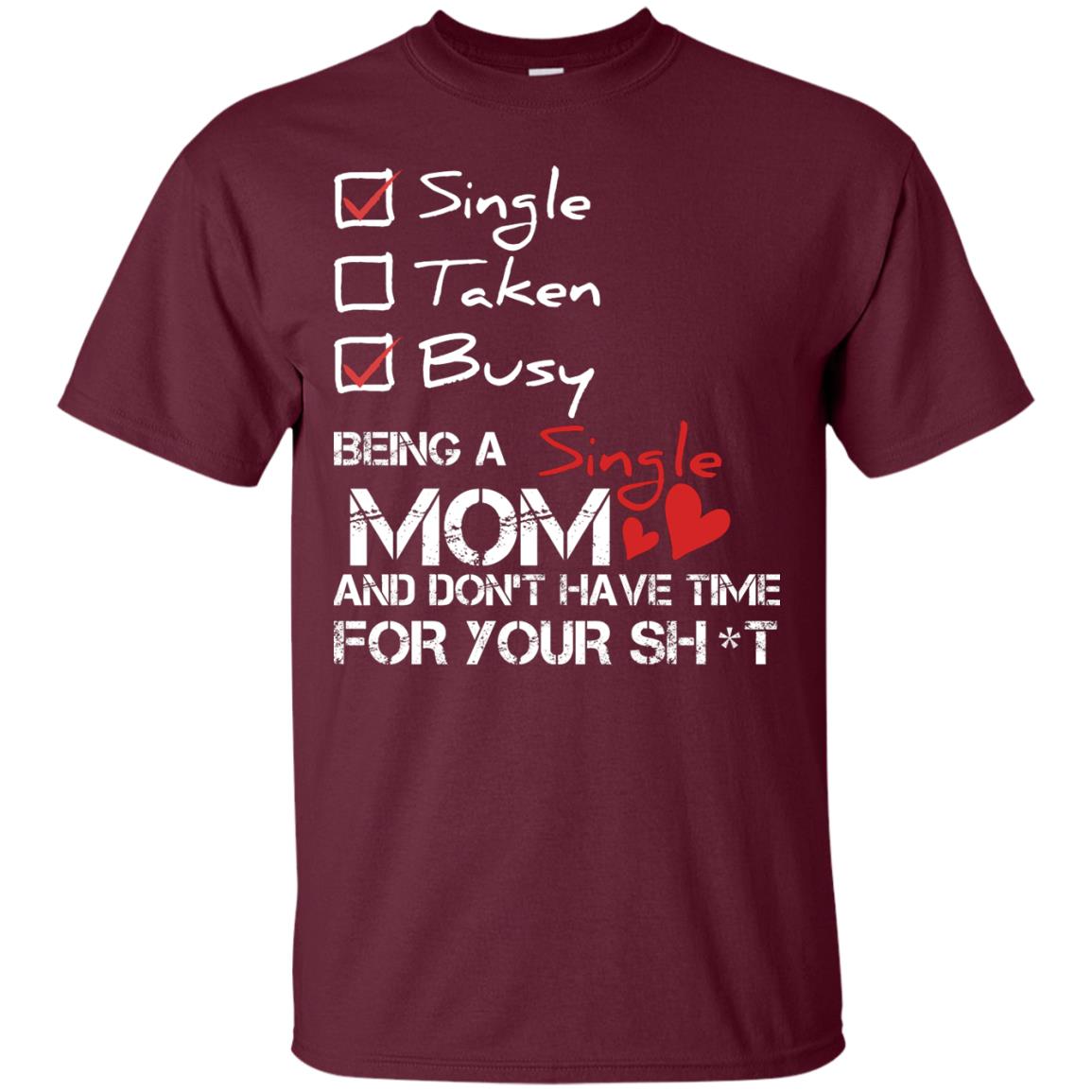 Single Taken Busy Being A Single Mom And Don_t Have Time Shirt Maroon