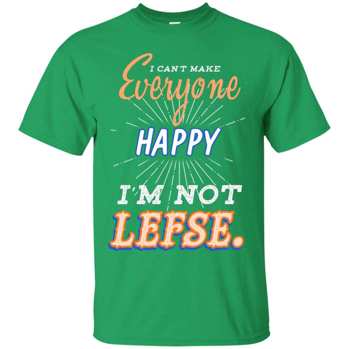 I Can't Make Everyone Happy I'm Not Lefse Best Quote Shirt Irish Green