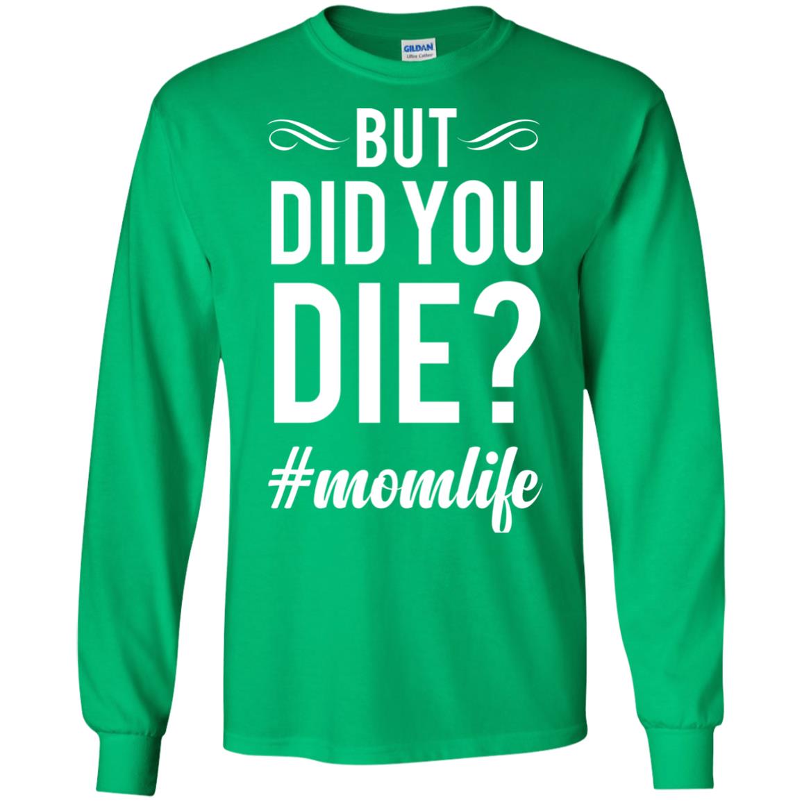 But Did You Die #momlife Mommy ShirtG240 Gildan LS Ultra Cotton T-Shirt