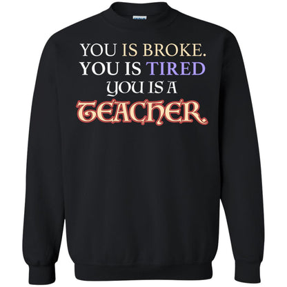 You Is Broke You Is Tired You Is A Teacher Shirt Black