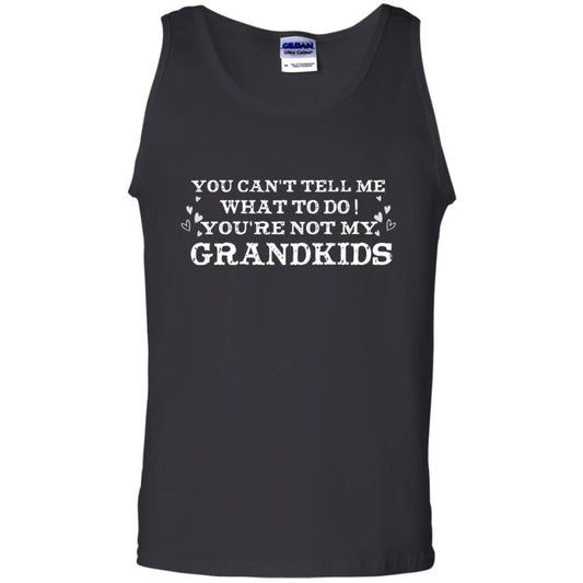 You Can't Tell Me What To Do You're Not My Grandkids Grandparents Gift Shirt Black