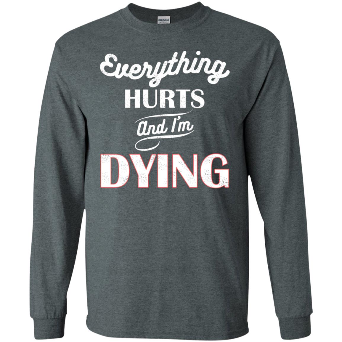 Everything Hurt And I'm Dying Best Quote Shirt Dark Heather