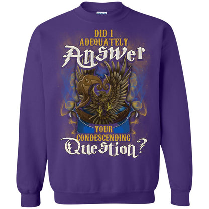 Did I Adequately Answer Your Condescending Question Ravenclaw House Harry Potter ShirtG180 Gildan Crewneck Pullover Sweatshirt 8 oz.