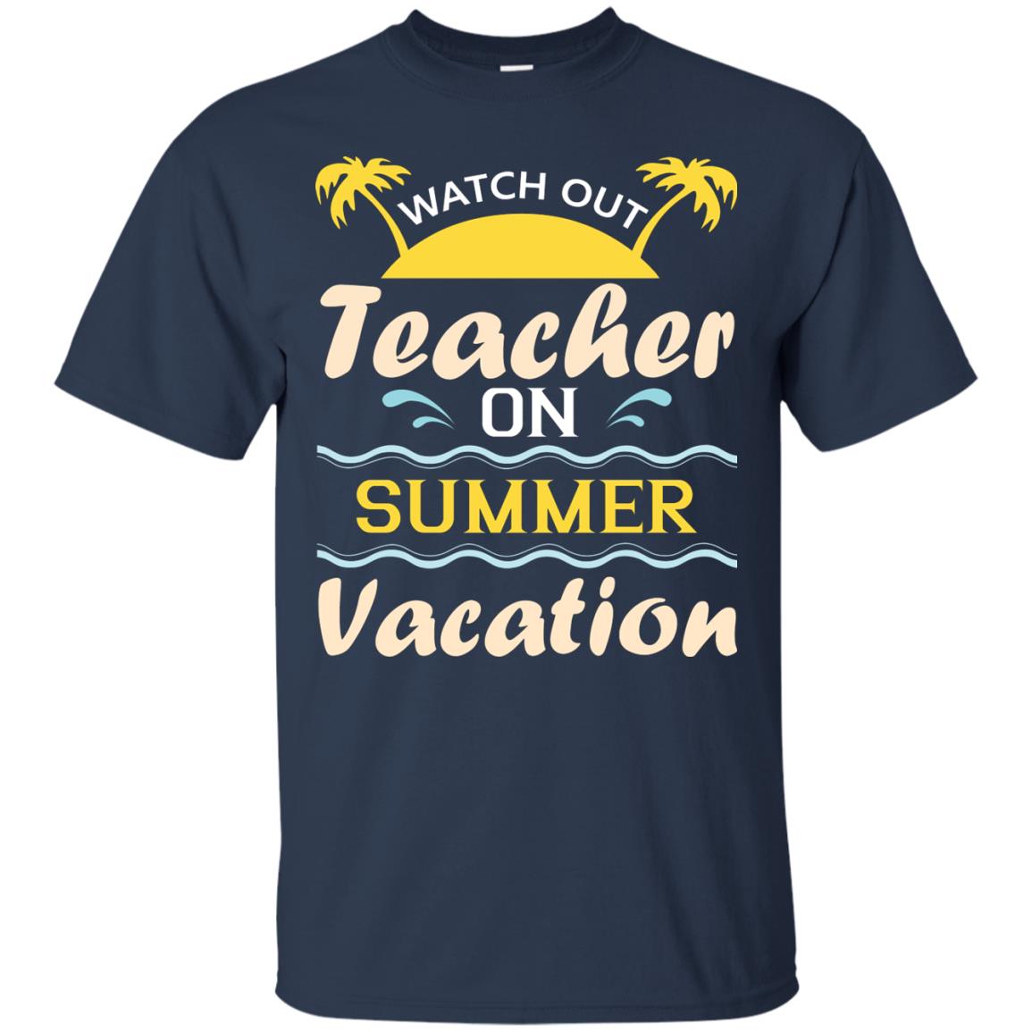 Watch Out Teacher On Summer Vacation Shirt For Teacher Navy