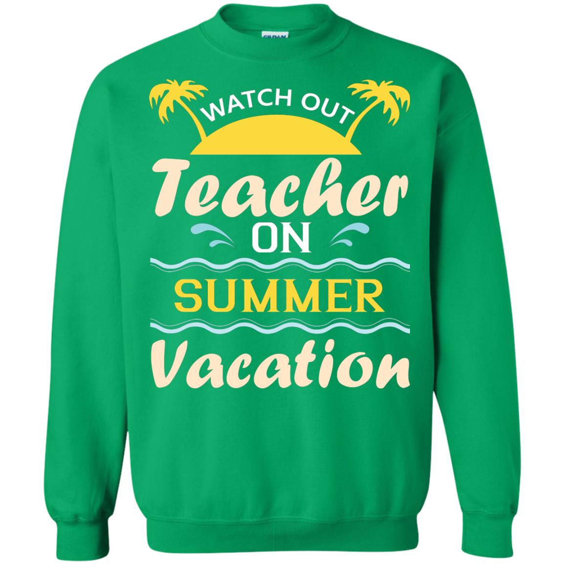 Watch Out Teacher On Summer Vacation Shirt For Teacher Irish Green