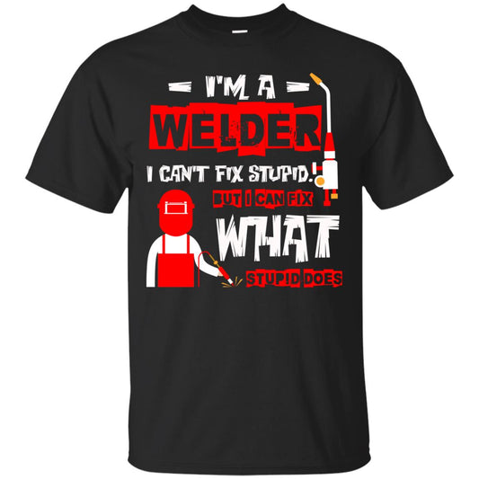 Im A Welder I Cant Fix Stupid Welder T-shirt Black