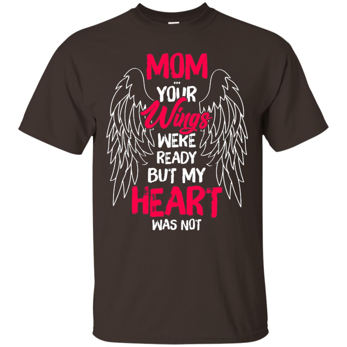 Mom Your Wings Were Ready But My Heart Was Not Shirt Dark Chocolate