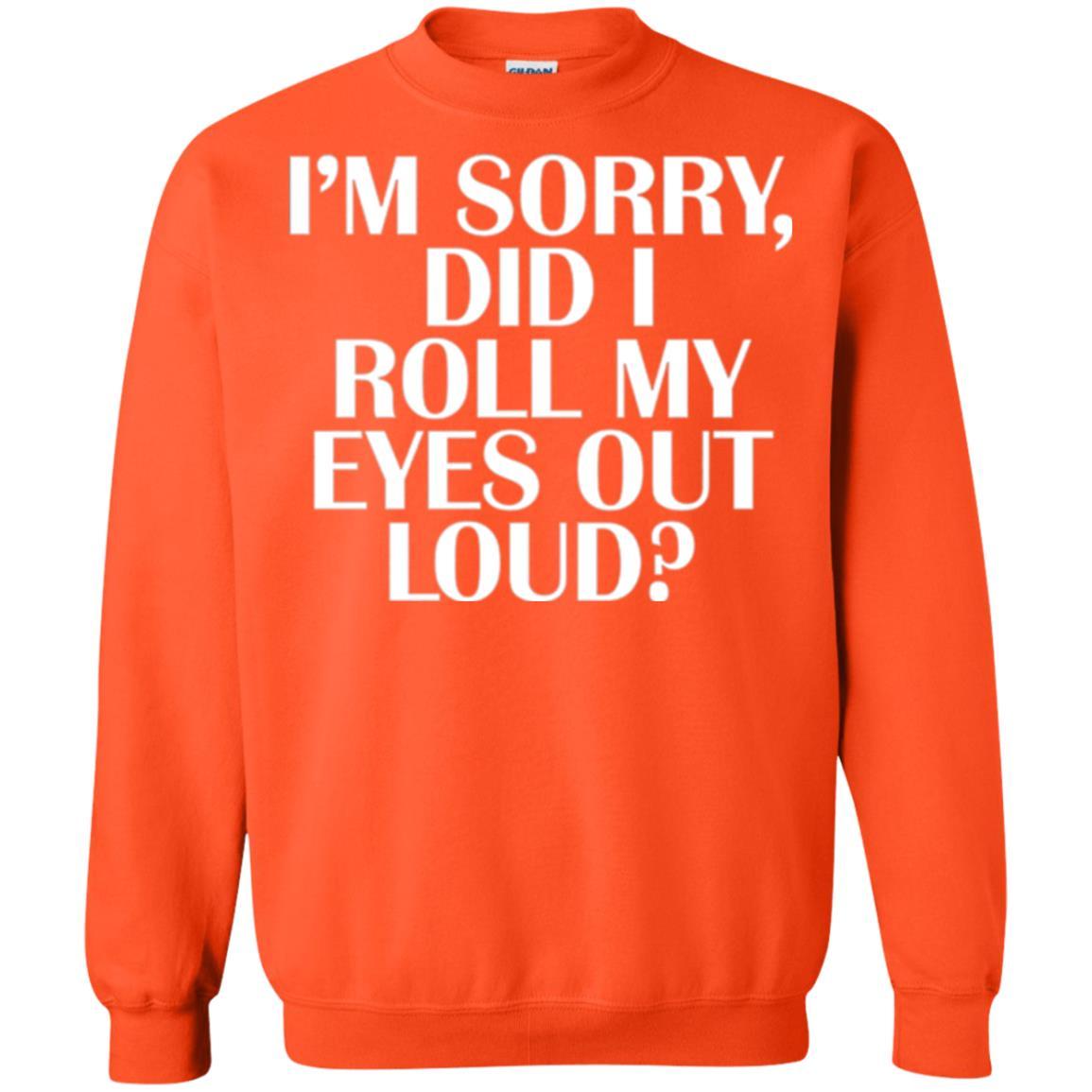 I'm Sorry Did I Roll My Eyes Out Loud T-shirt Orange