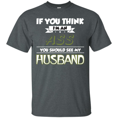 If You Think I_m An Ass You Should See My Husband Shirt For Wife Dark Heather