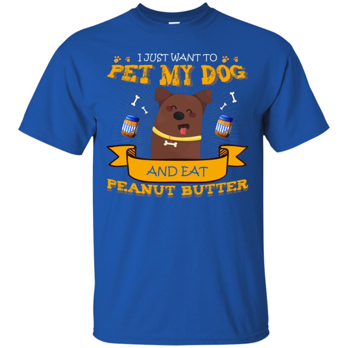 I Just Want To Pet My Dog And Eat Peanut Butter Shirt Royal