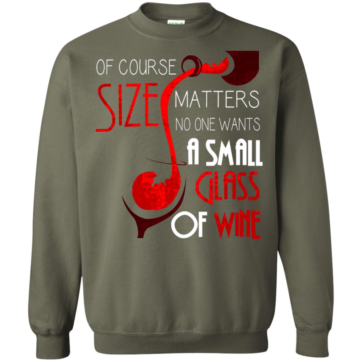 Of Course Size Matters No One Wants A Small Glass Of Wine Drinking Gift Shirt Military Green