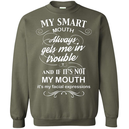 My Smart Mouth Always Gets Me In Trouble And If Its Not My Mouth Its My Facial Expressions Military Green