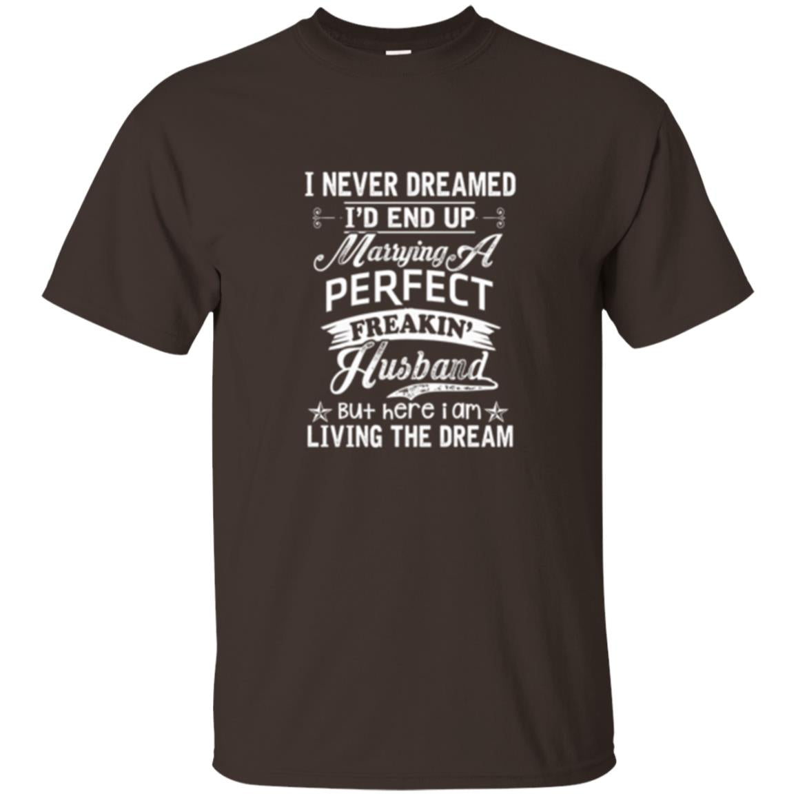 Wife T-shirt I Never Dreamed I_d End Up Marrying Perfect Freakin_ Husband Dark Chocolate