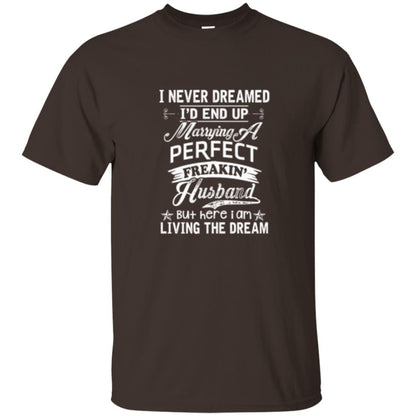 Wife T-shirt I Never Dreamed I_d End Up Marrying Perfect Freakin_ Husband Dark Chocolate
