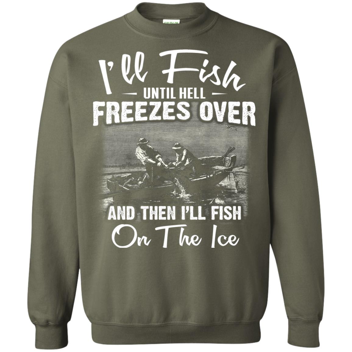 Fishing T-shirt I'll Fish Until Hell Freezes Over And Then Military Green