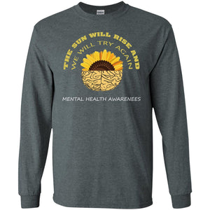 The Sun Will Rise And We Will Try Again Mental Health Awareness ShirtG240 Gildan LS Ultra Cotton T-Shirt
