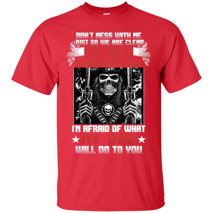 Don_t Mess With Me Just So We Are Clear I_m Not Afraid Of You I_m Afraid Of My Dad Will Do To You Red