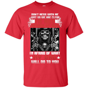 Don_t Mess With Me Just So We Are Clear I_m Not Afraid Of You I_m Afraid Of My Dad Will Do To YouG200 Gildan Ultra Cotton T-Shirt